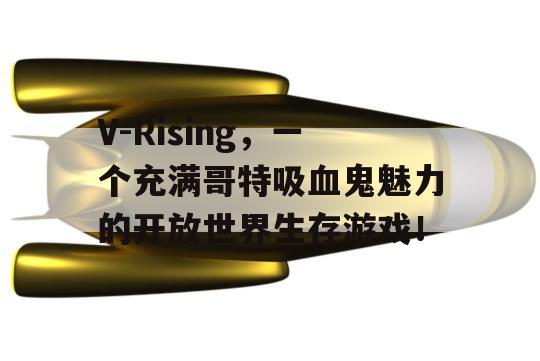 V-Rising，一个充满哥特吸血鬼魅力的开放世界生存游戏！