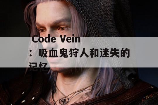  Code Vein：吸血鬼狩人和迷失的记忆