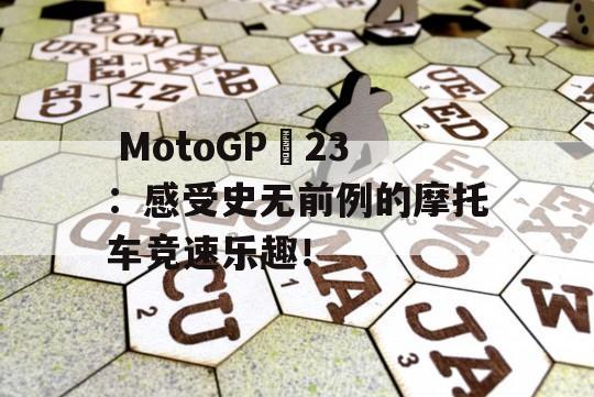  MotoGP™23：感受史无前例的摩托车竞速乐趣！